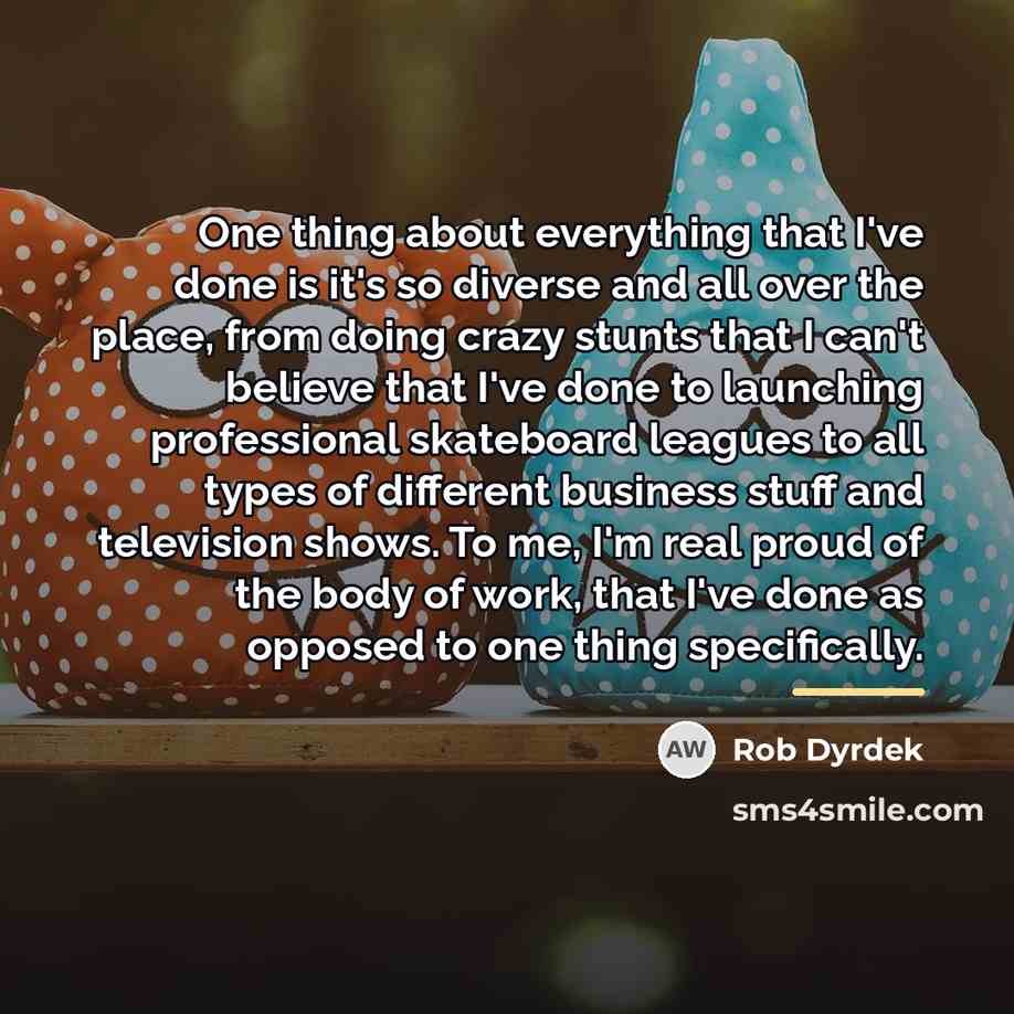 “One thing about everything that I've done is it's so…” quote by Rob Dyrdek