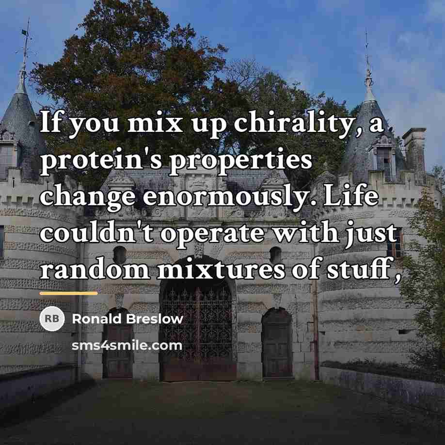 “If you mix up chirality, a protein's properties change enormously.…” quote by Ronald Breslow