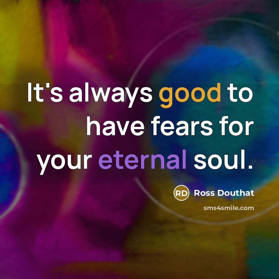 “It's always good to have fears for your eternal soul.…” quote by Ross Douthat