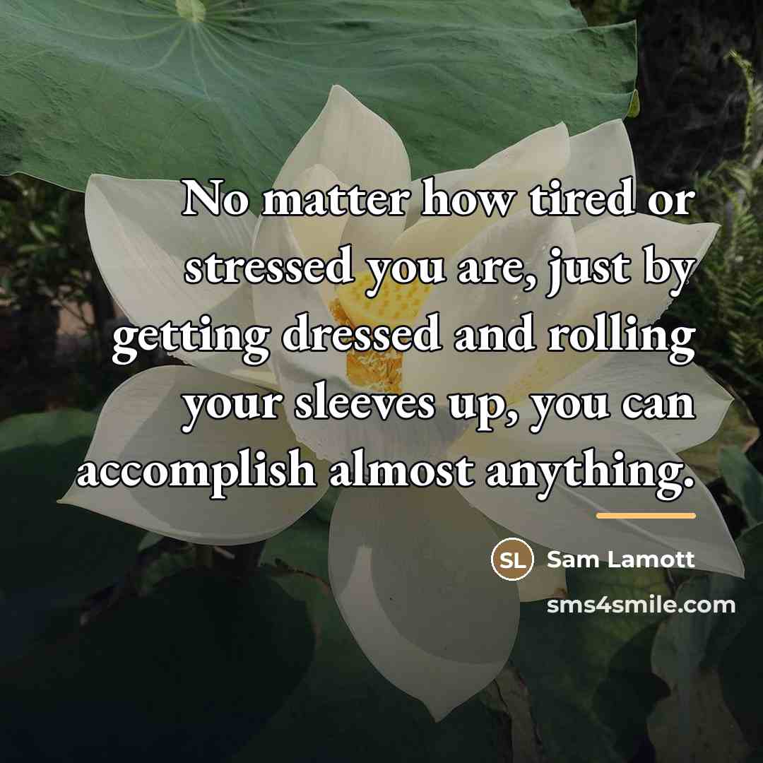 “No matter how tired or stressed you are, just by…” quote by Sam Lamott