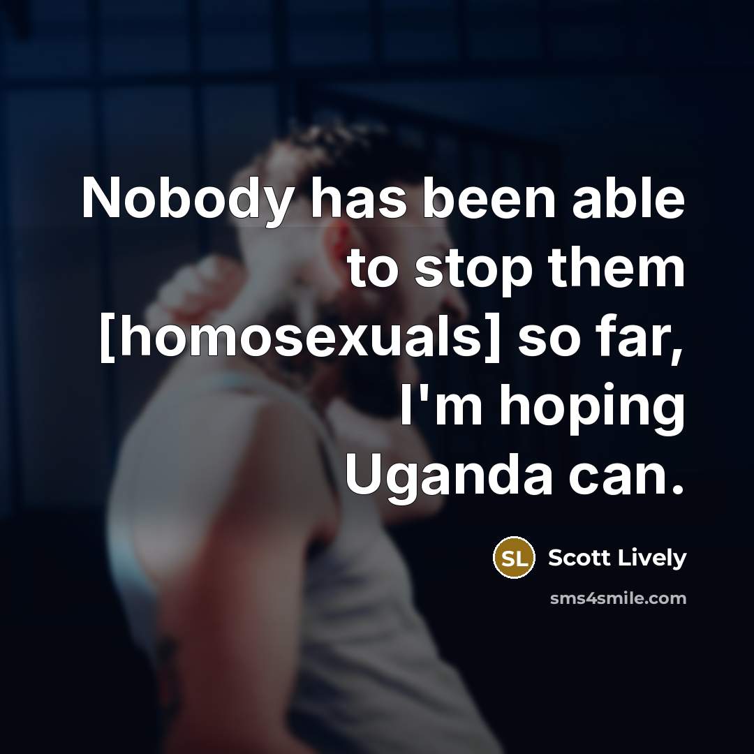 “Nobody has been able to stop them [homosexuals] so far,…” quote by Scott Lively