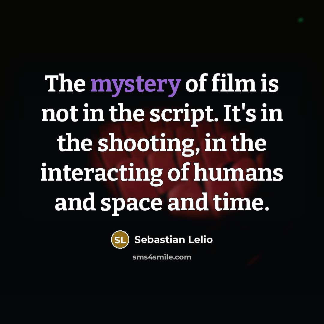 “The mystery of film is not in the script. It's…” quote by Sebastian Lelio