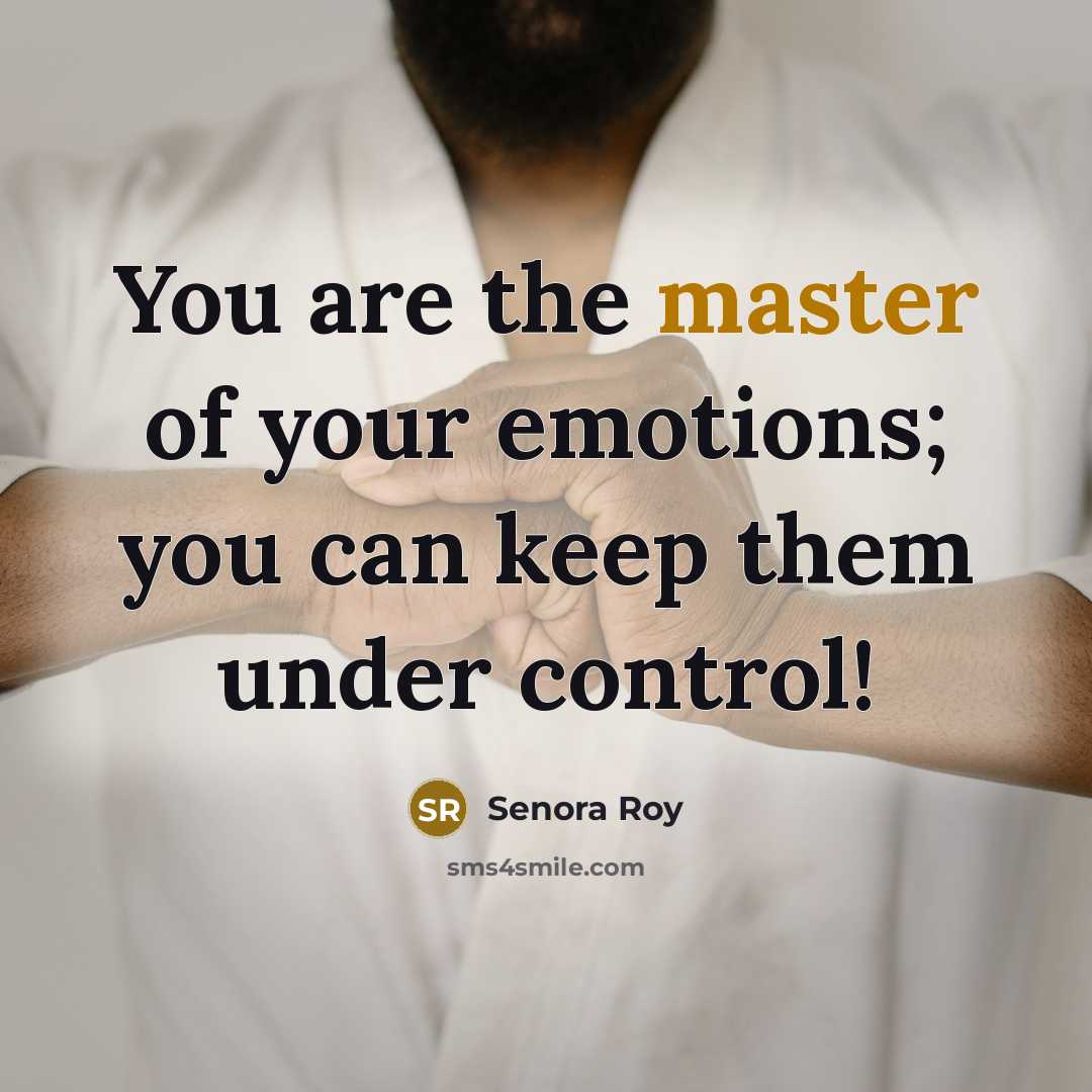 “You are the master of your emotions; you can keep…” quote by Senora Roy
