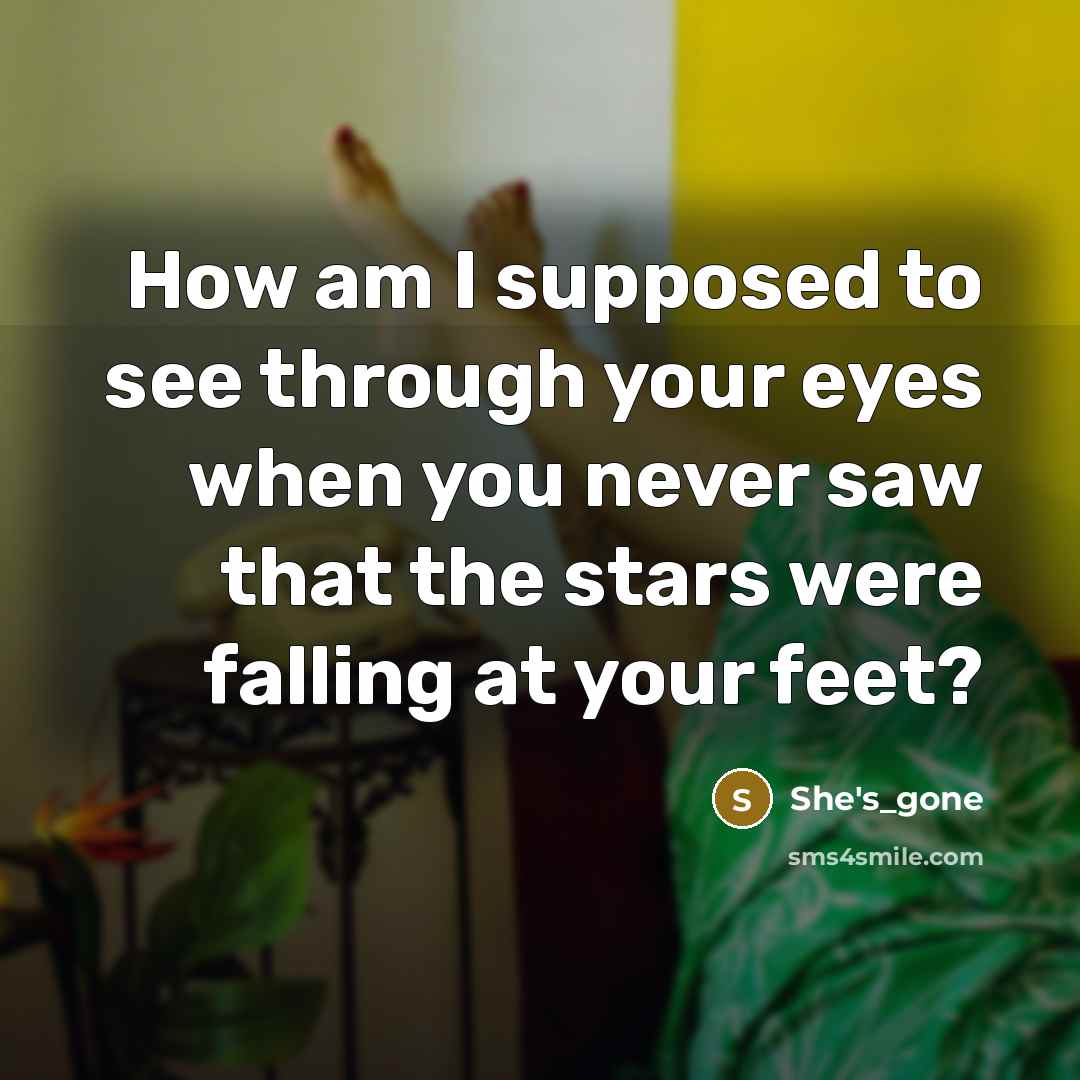 “How am I supposed to see through your eyes when…” quote by She's_gone