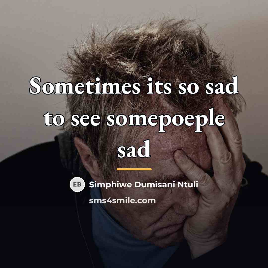 “Sometimes its so sad to see somepoeple sad…” quote by Simphiwe Dumisani Ntuli