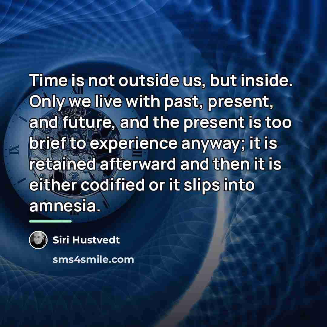 “Time is not outside us, but inside. Only we live…” quote by Siri Hustvedt