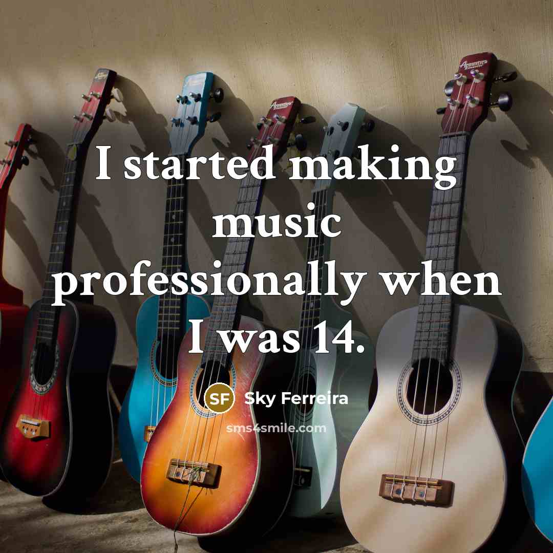 “I started making music professionally when I was 14.…” quote by Sky Ferreira