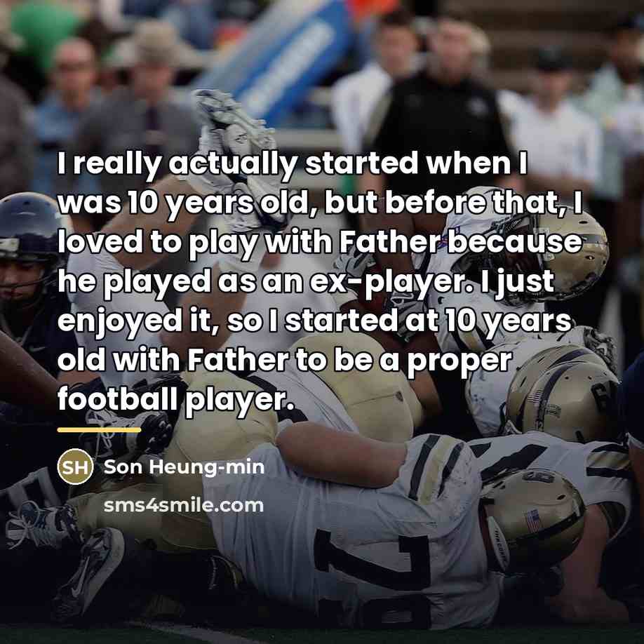 “I really actually started when I was 10 years old,…” quote by Son Heung-min