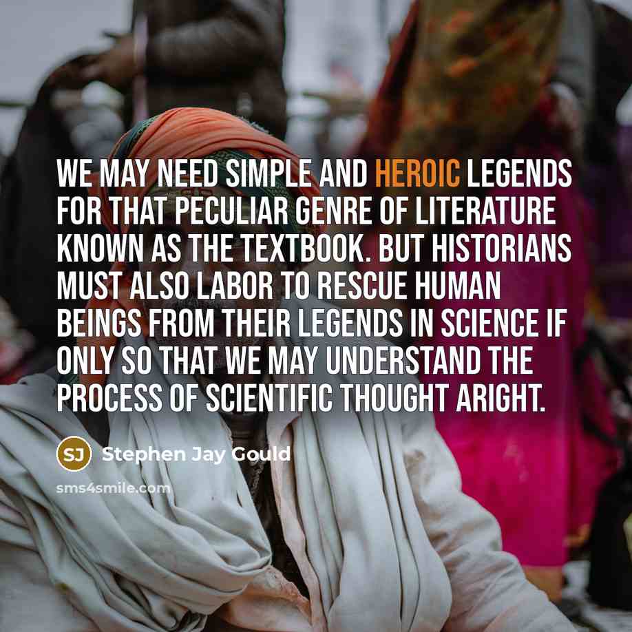 “We may need simple and heroic legends for that peculiar…” quote by Stephen Jay Gould