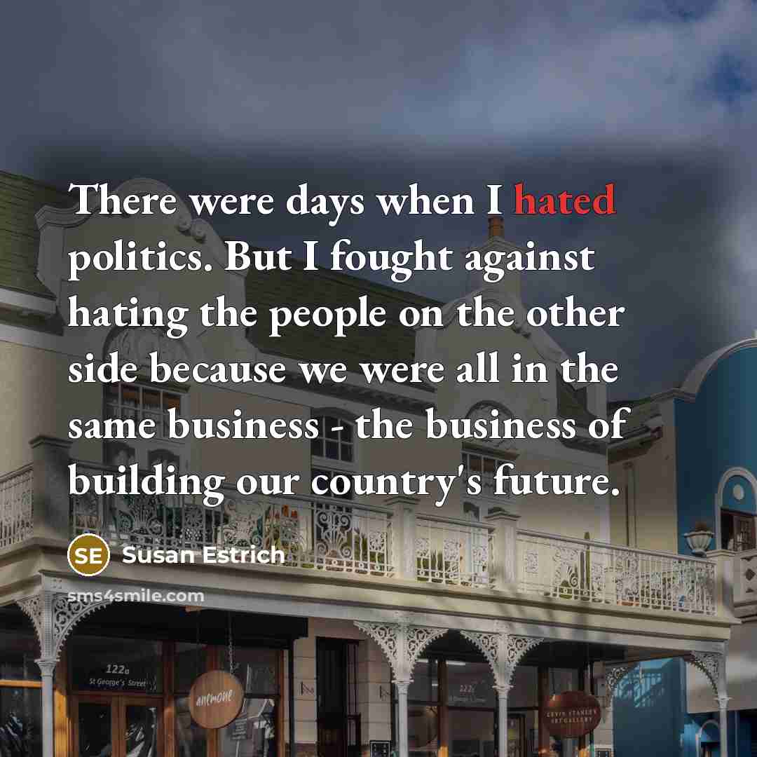 “There were days when I hated politics. But I fought…” quote by Susan Estrich