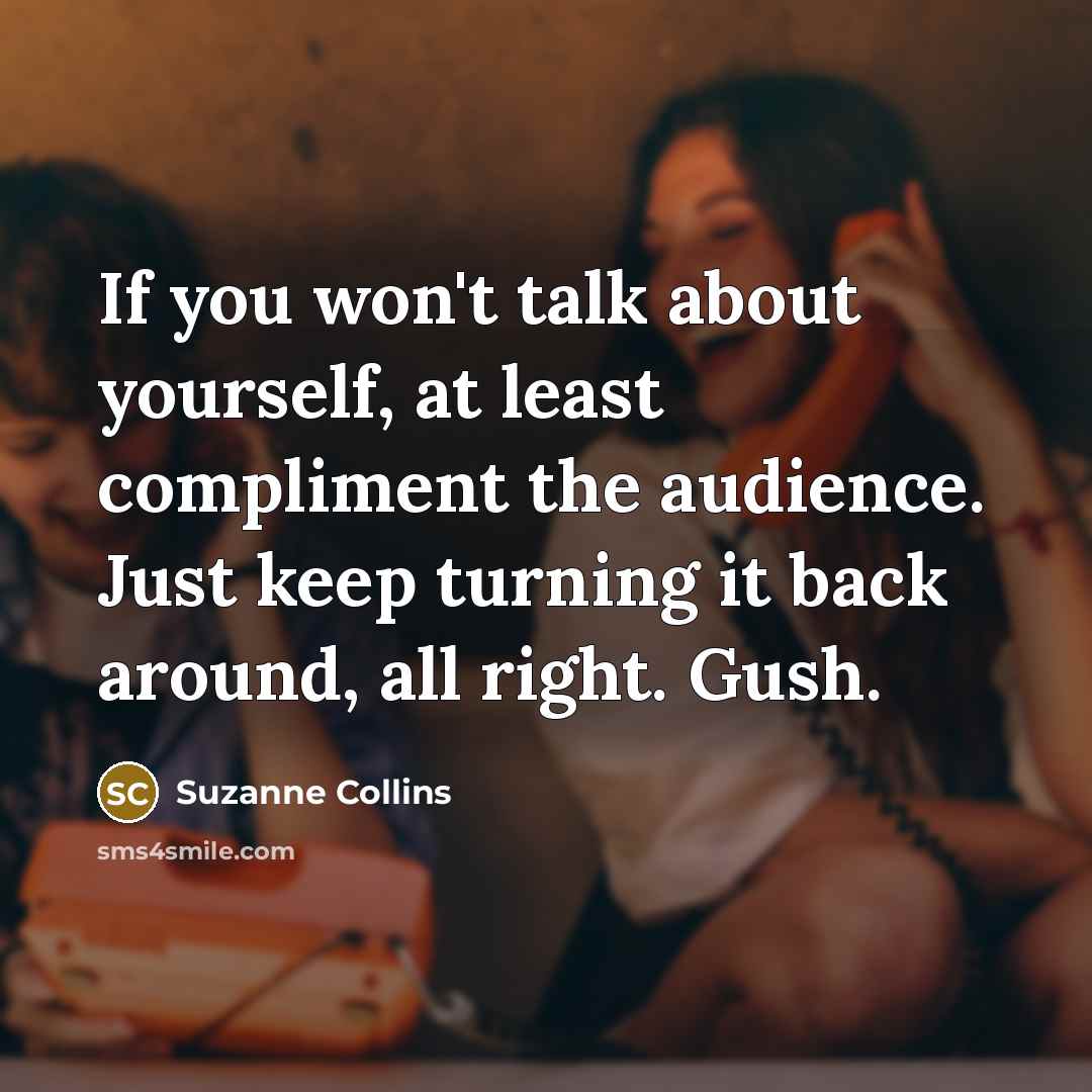 “If you won't talk about yourself, at least compliment the…” quote by Suzanne Collins