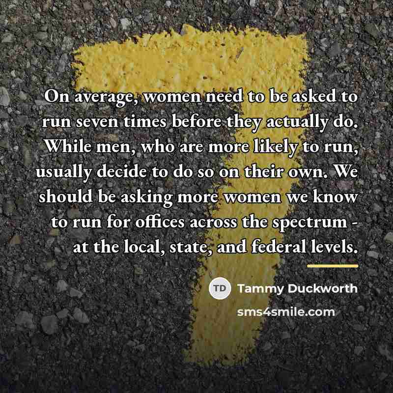 “On average, women need to be asked to run seven…” quote by Tammy Duckworth