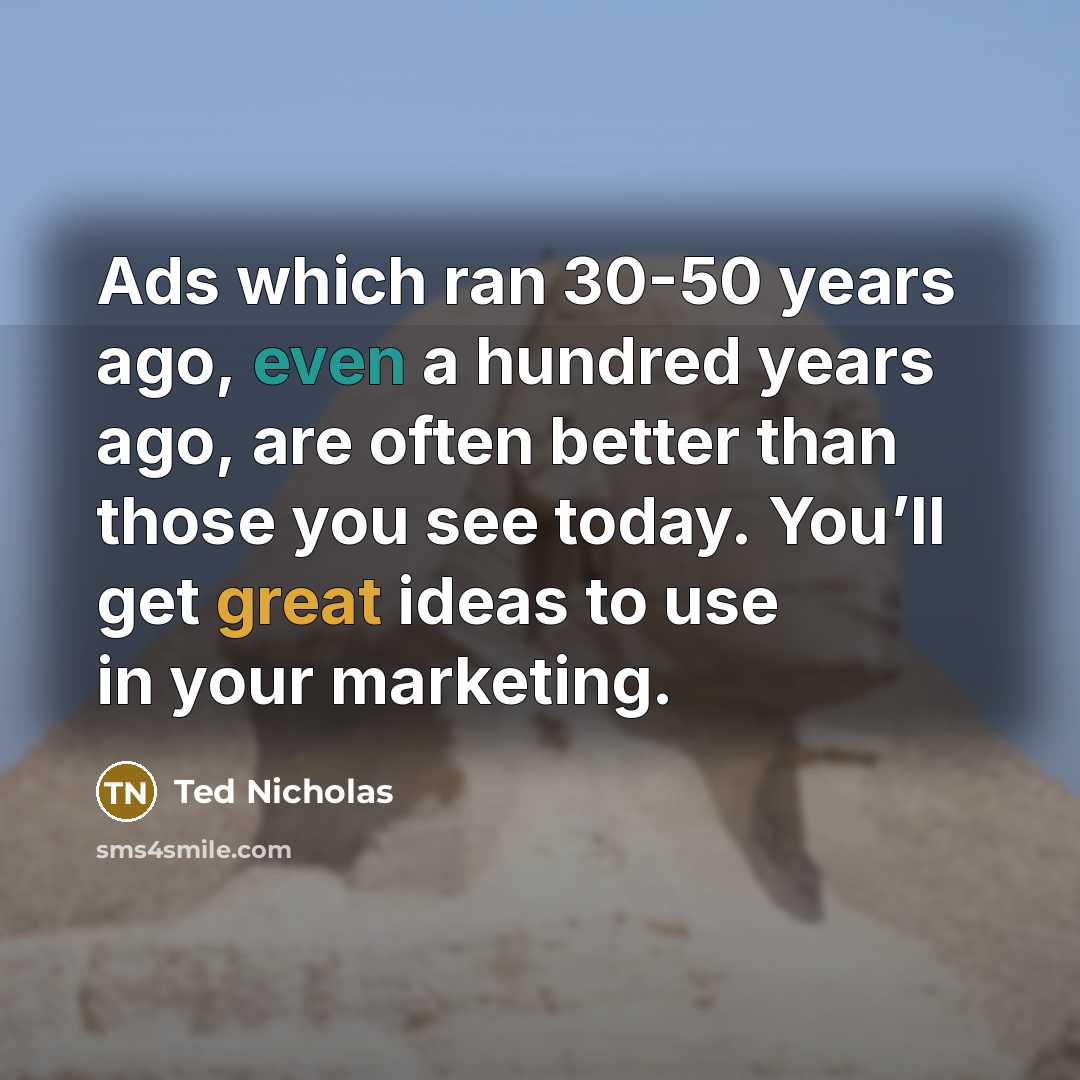 “Ads which ran 30-50 years ago, even a hundred years…” quote by Ted Nicholas