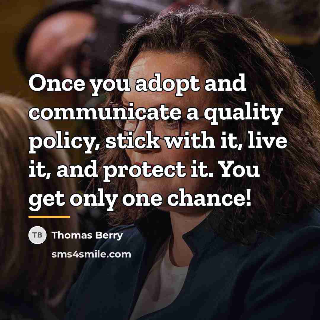 “Once you adopt and communicate a quality policy, stick with…” quote by Thomas Berry