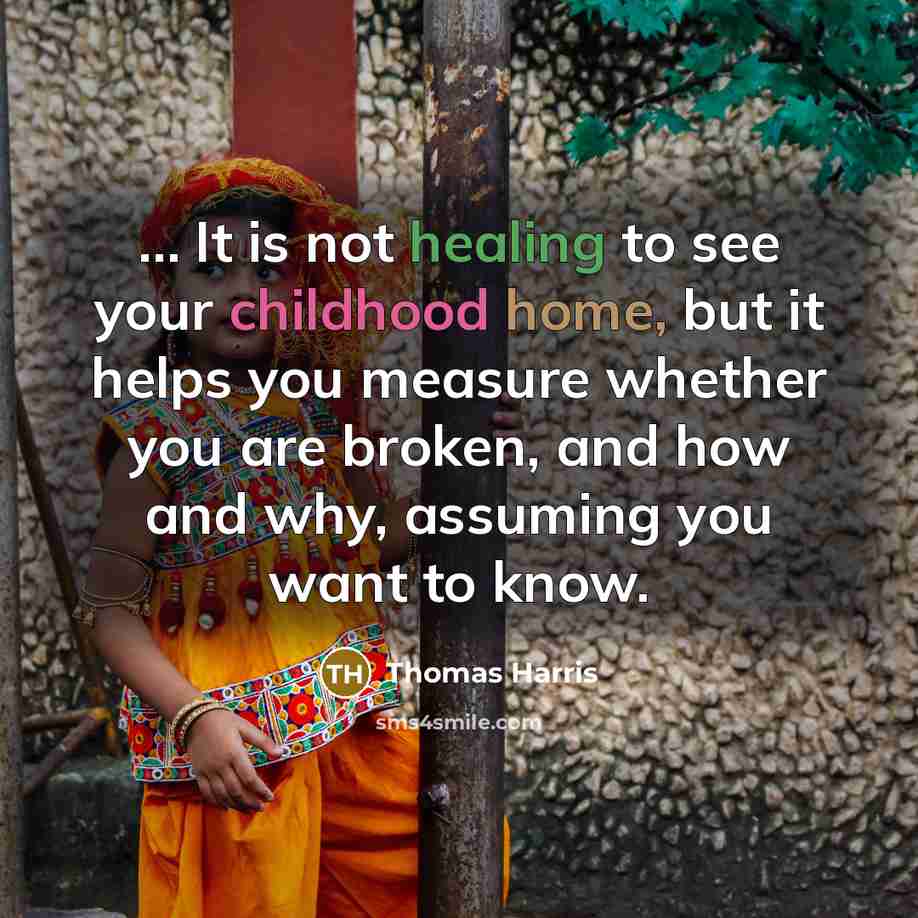 “It is not healing to see your childhood home,…” quote by Thomas Harris
