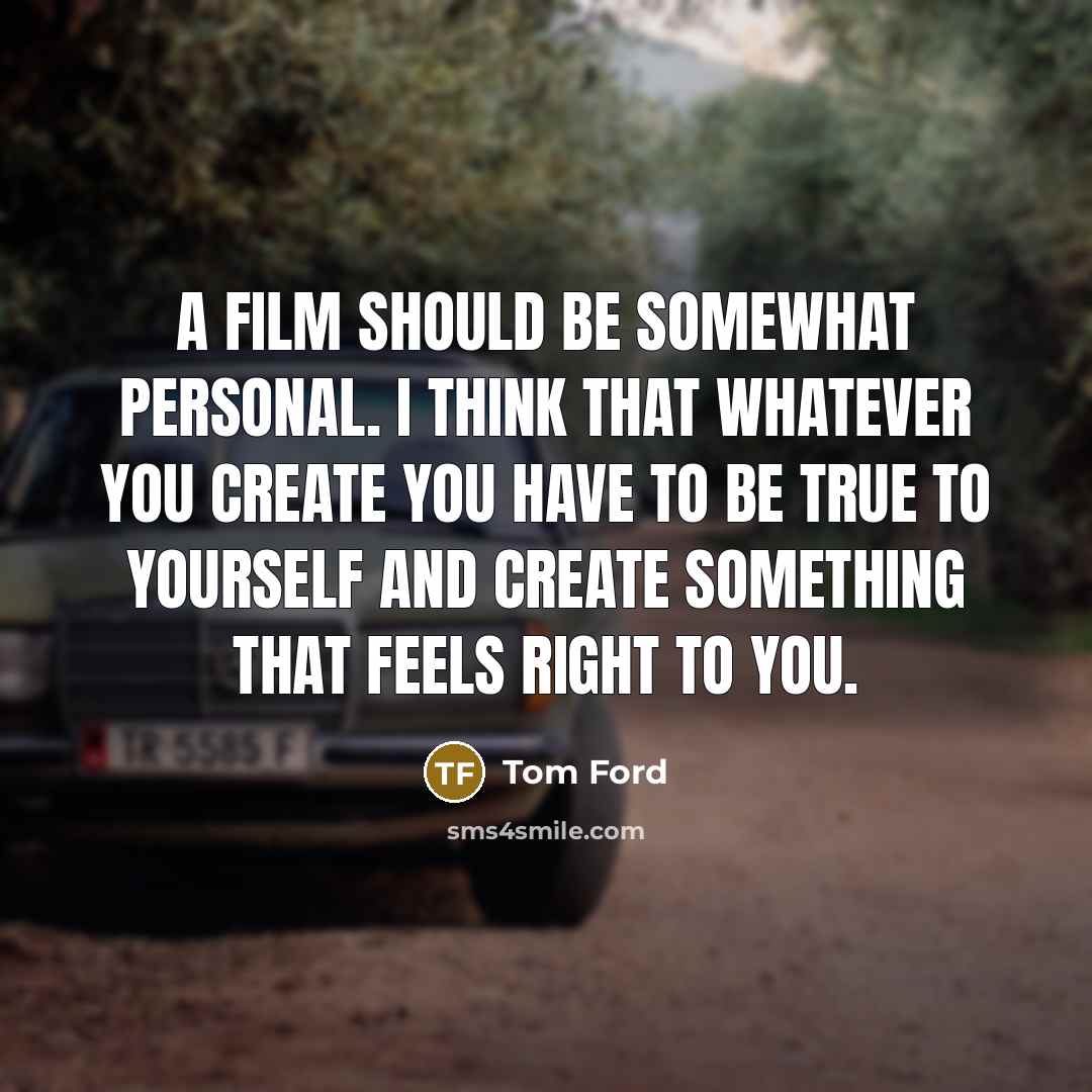 “A film should be somewhat personal. I think that whatever…” quote by Tom Ford