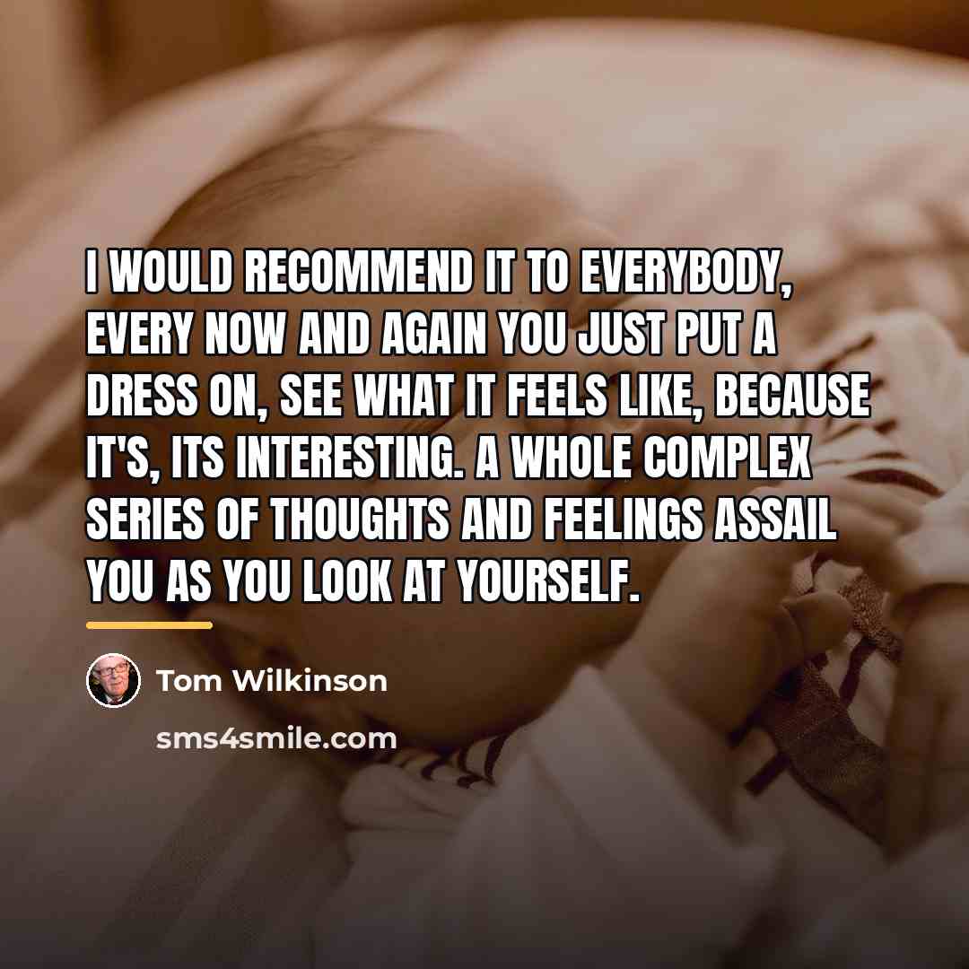 “I would recommend it to everybody, every now and again…” quote by Tom Wilkinson