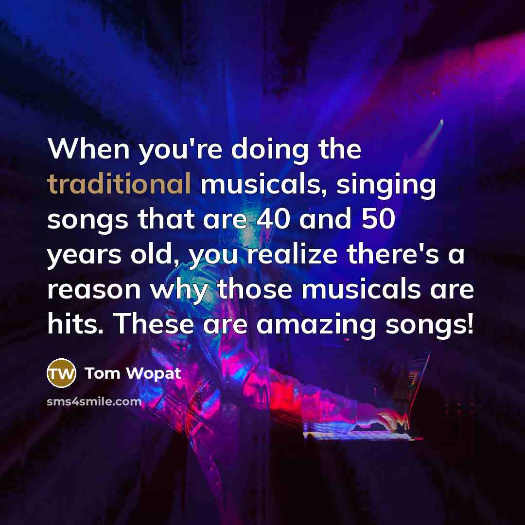 “When you're doing the traditional musicals, singing songs that are…” quote by Tom Wopat