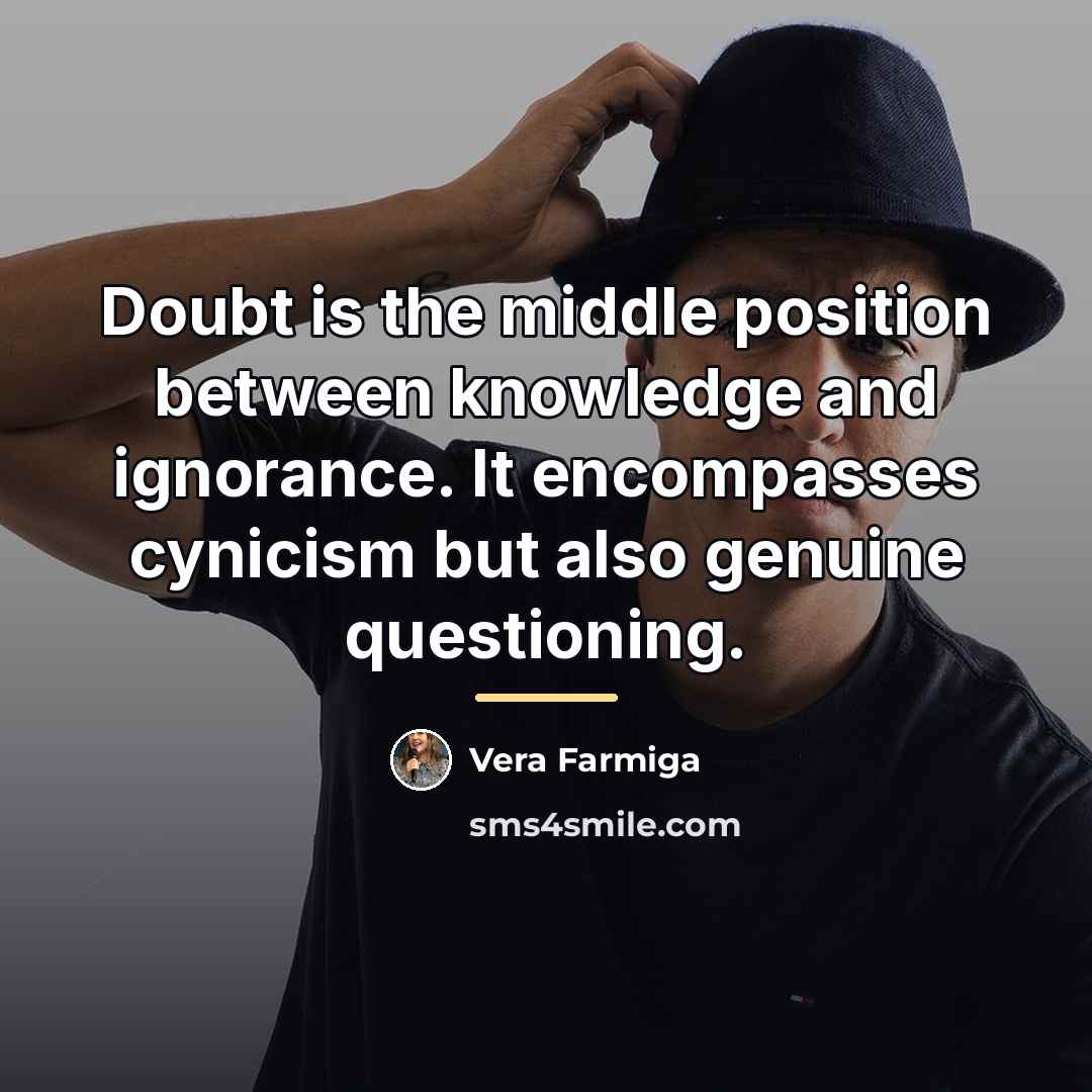 “Doubt is the middle position between knowledge and ignorance. It…” quote by Vera Farmiga