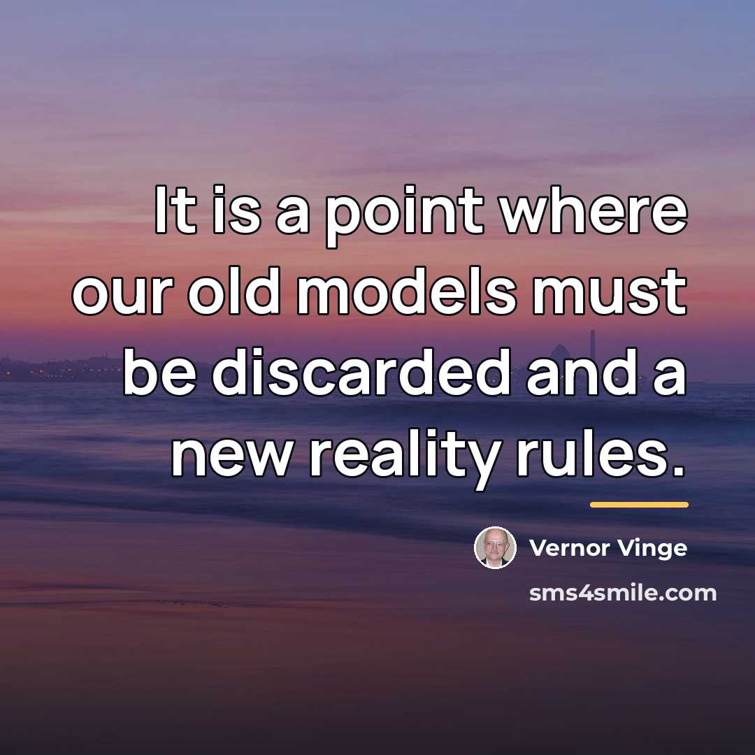 “It is a point where our old models must be…” quote by Vernor Vinge