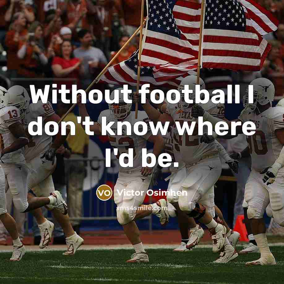 “Without football I don't know where I'd be.…” quote by Victor Osimhen