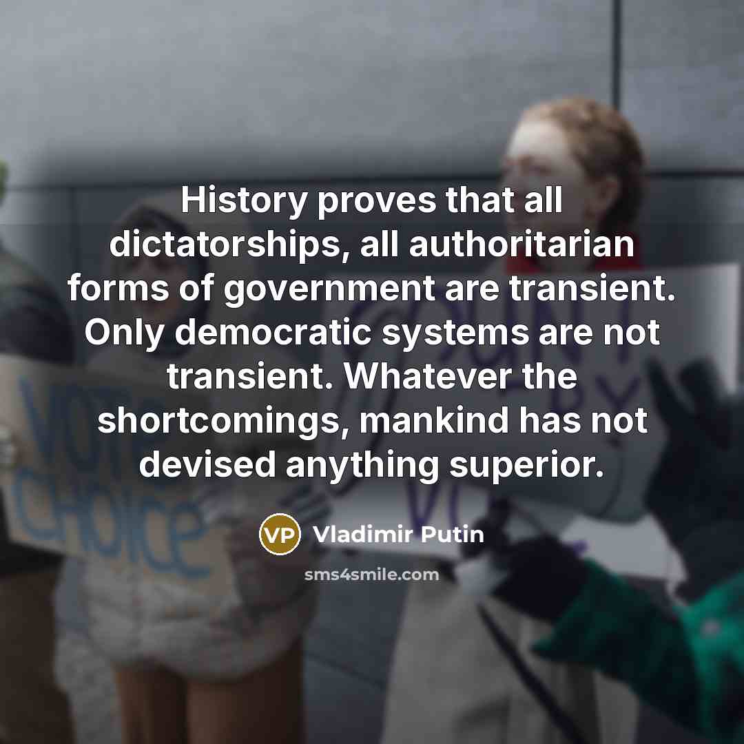 “History proves that all dictatorships, all authoritarian forms of government…” quote by Vladimir Putin