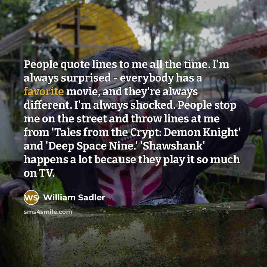 “People quote lines to me all the time. I'm always…” quote by William Sadler