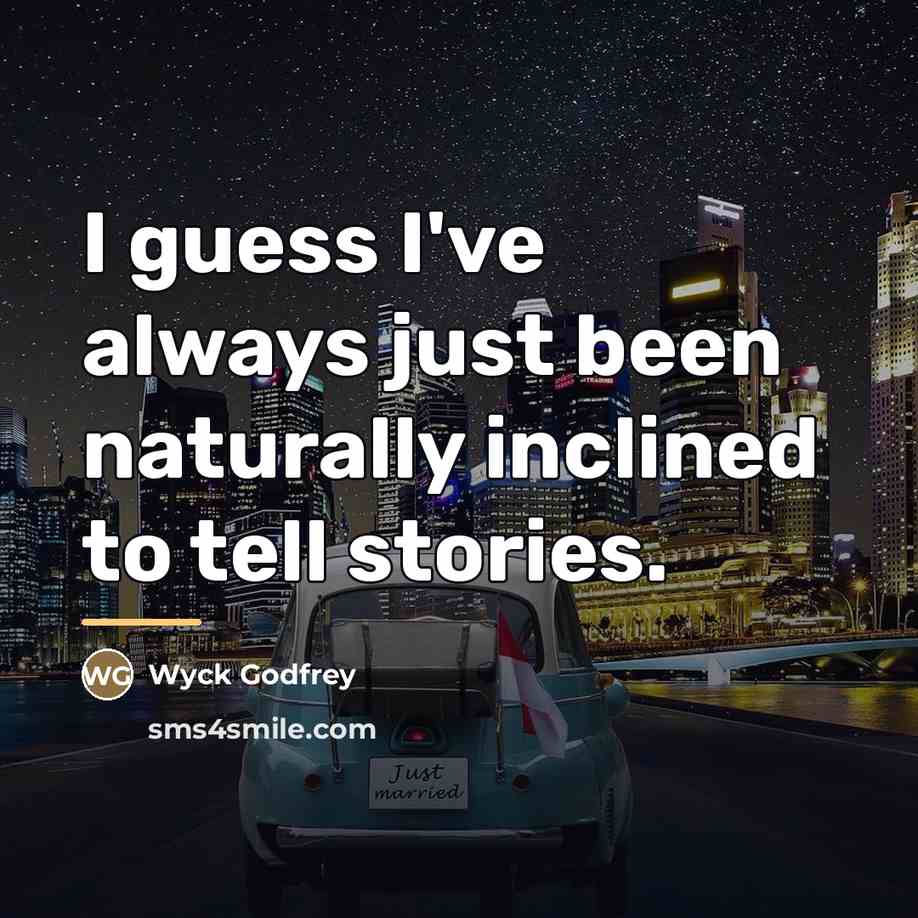 “I guess I've always just been naturally inclined to tell…” quote by Wyck Godfrey
