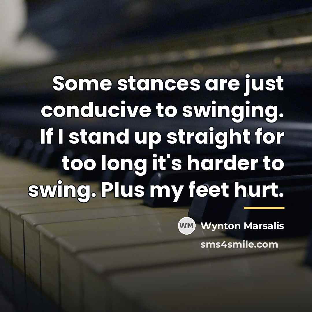 “Some stances are just conducive to swinging. If I stand…” quote by Wynton Marsalis
