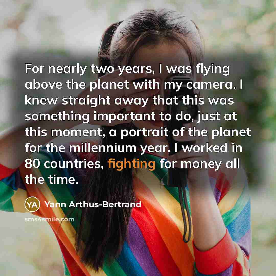 “For nearly two years, I was flying above the planet…” quote by Yann Arthus-Bertrand