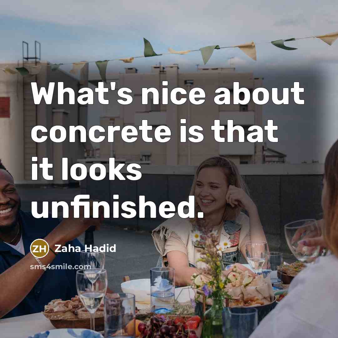 “What's nice about concrete is that it looks unfinished.…” quote by Zaha Hadid