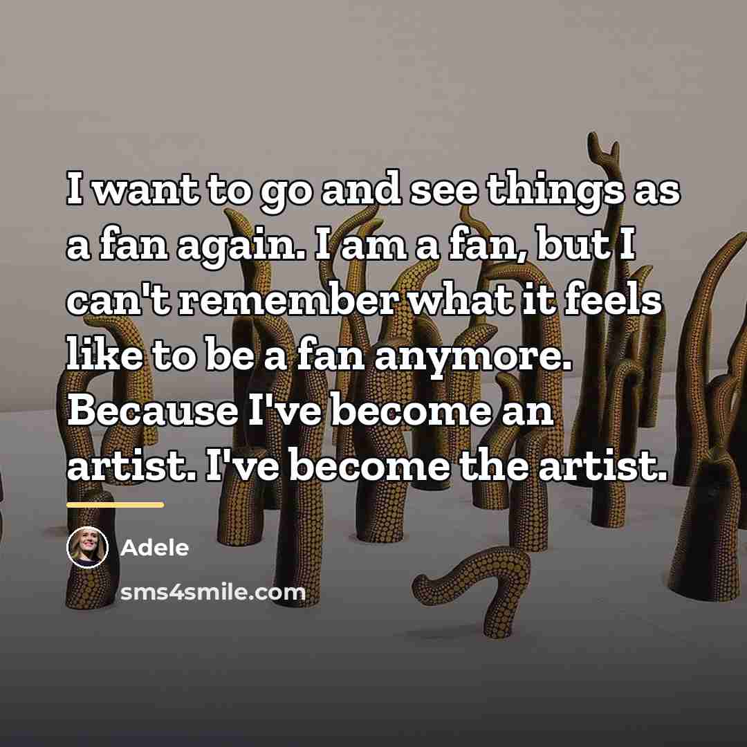 “I want to go and see things as a fan…” quote by Adele