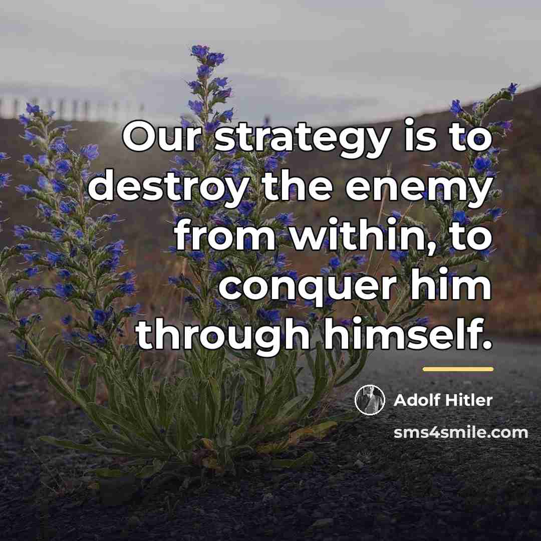 “Our strategy is to destroy the enemy from within, to…” quote by Adolf Hitler