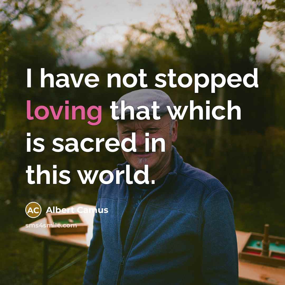 “I have not stopped loving that which is sacred in…” quote by Albert Camus