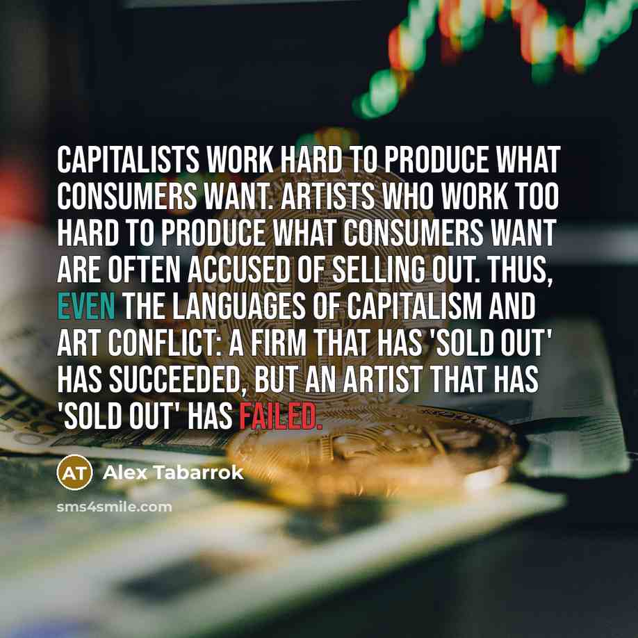 “Capitalists work hard to produce what consumers want. Artists who…” quote by Alex Tabarrok