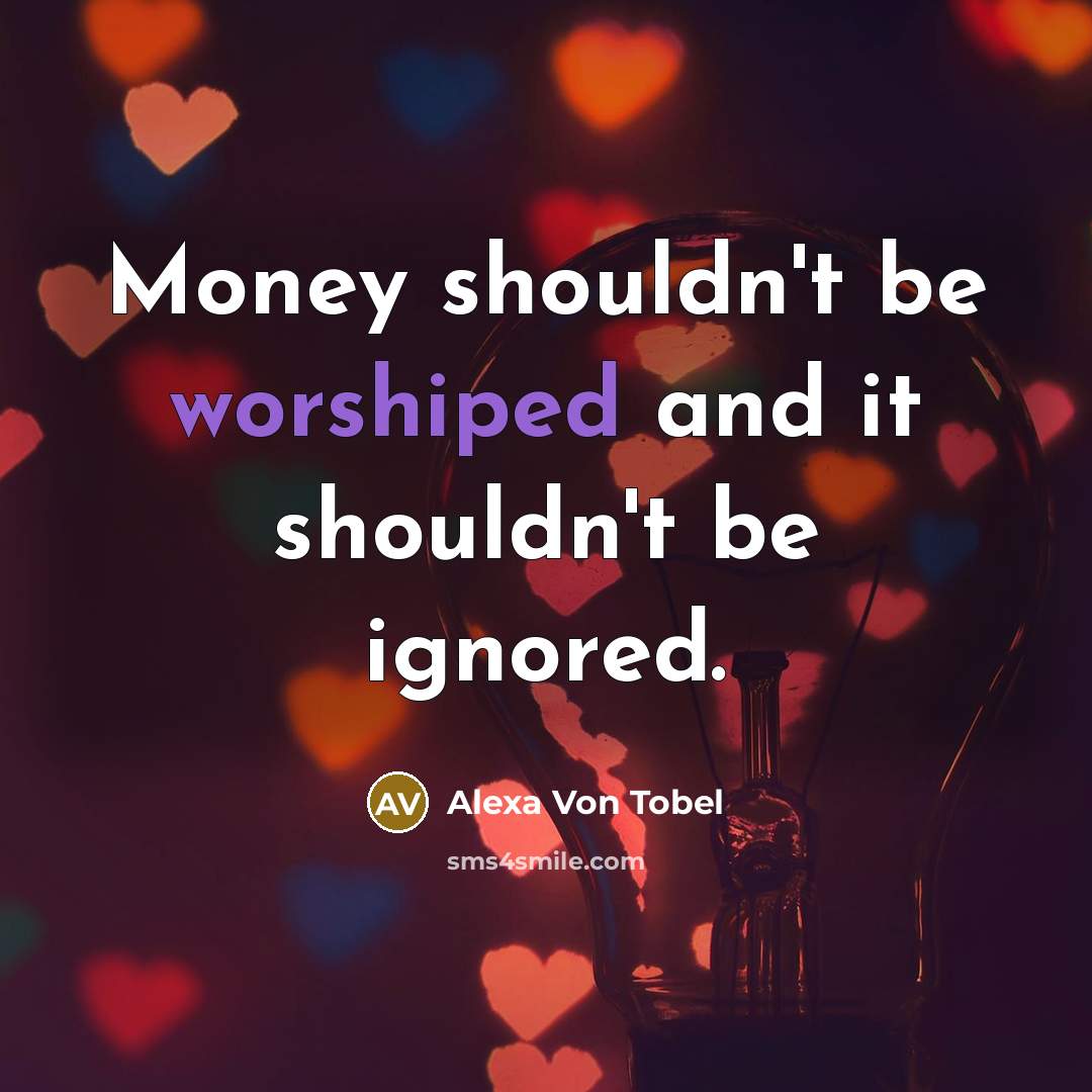 “Money shouldn't be worshiped and it shouldn't be ignored.…” quote by Alexa Von Tobel