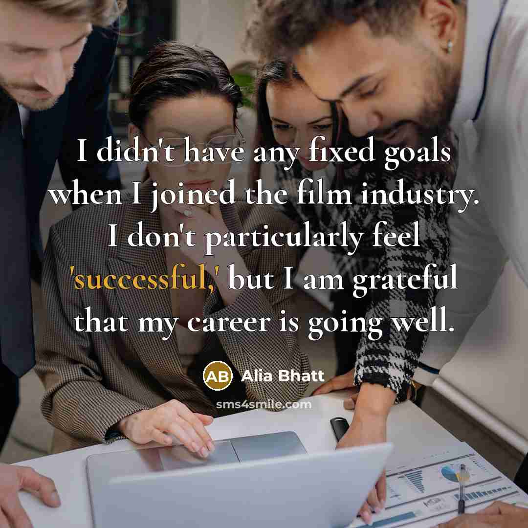 “I didn't have any fixed goals when I joined the…” quote by Alia Bhatt