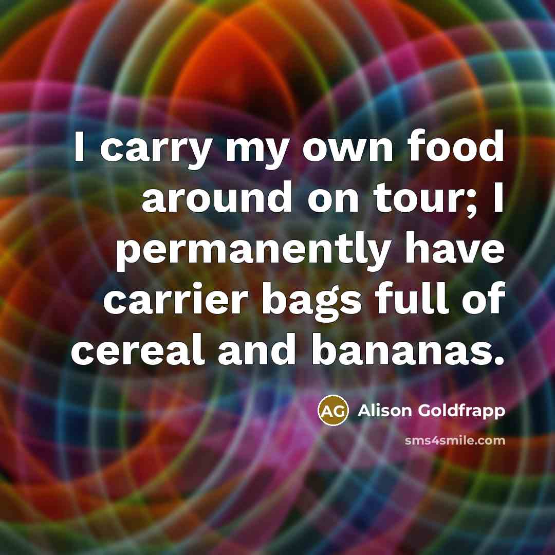 “I carry my own food around on tour; I permanently…” quote by Alison Goldfrapp