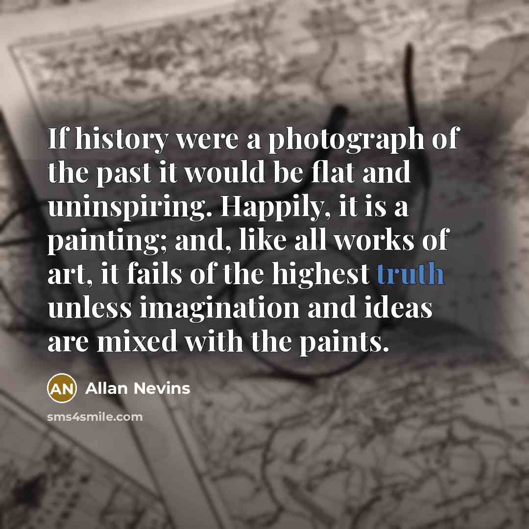 “If history were a photograph of the past it would…” quote by Allan Nevins