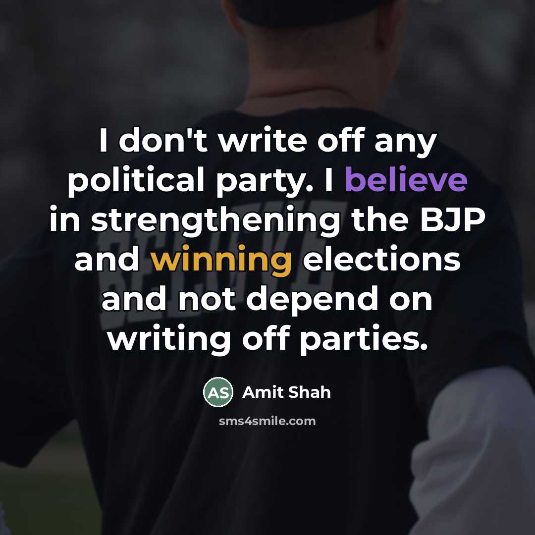 “I don't write off any political party. I believe in…” quote by Amit Shah