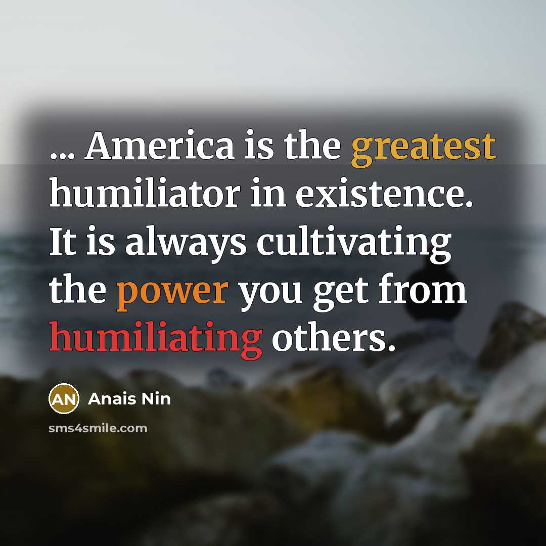 “... America is the greatest humiliator in existence. It is…” quote by Anais Nin