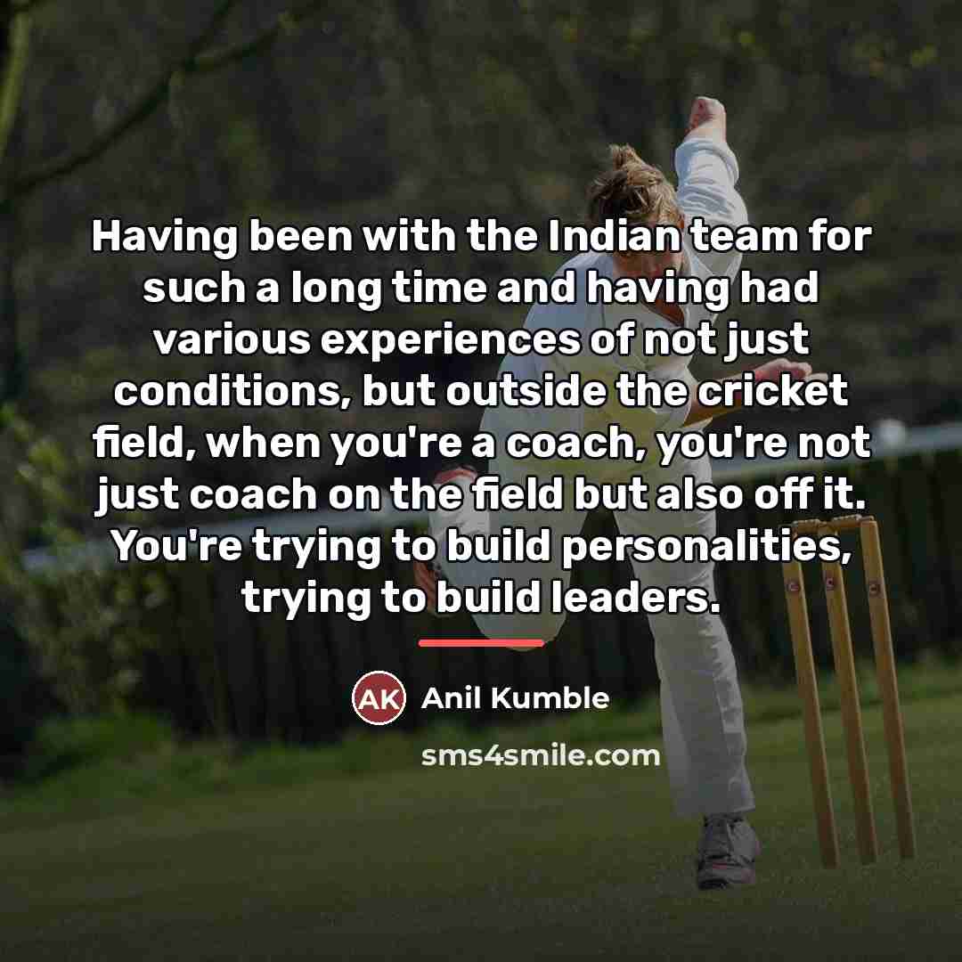 “Having been with the Indian team for such a long…” quote by Anil Kumble
