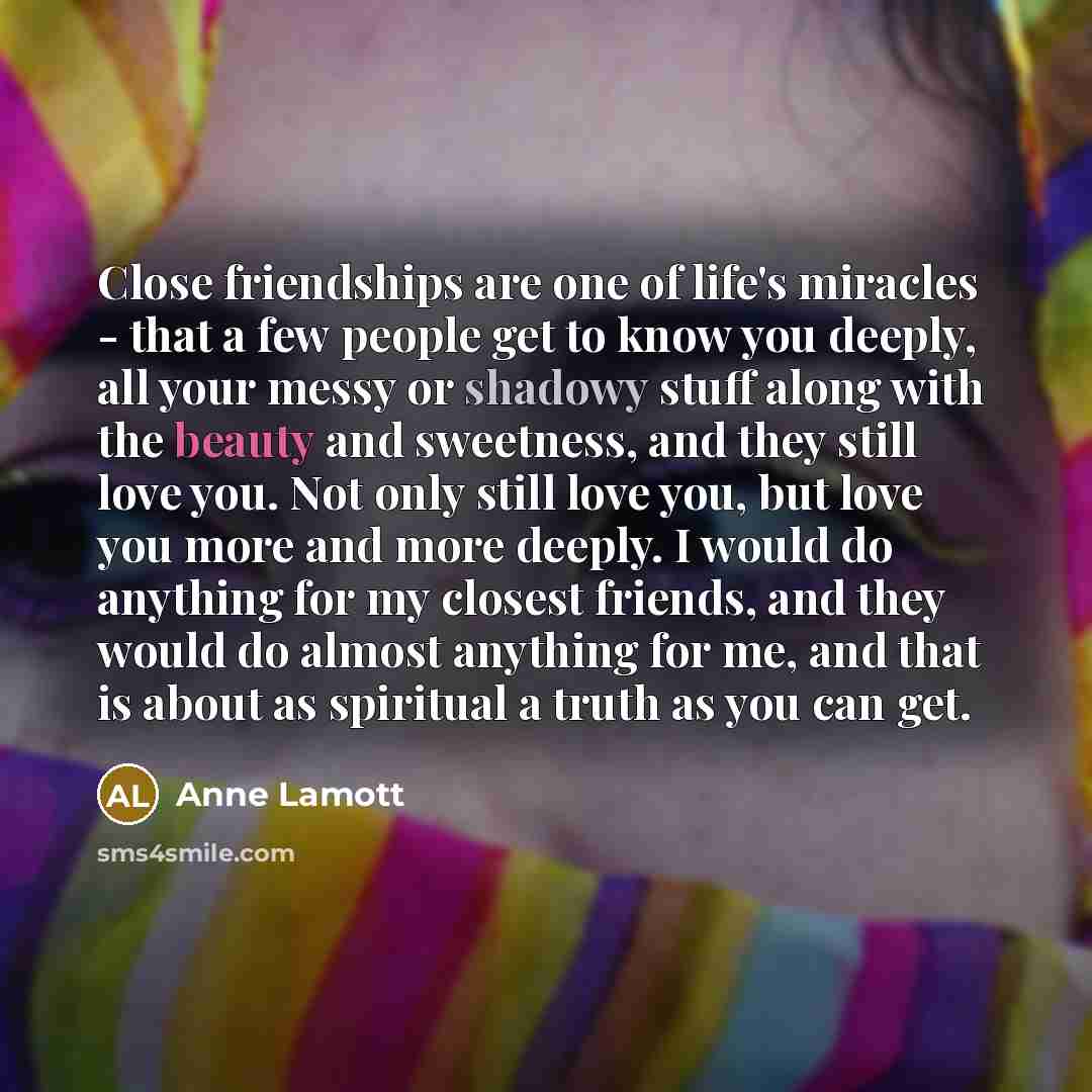 “Close friendships are one of life's miracles - that a…” quote by Anne Lamott