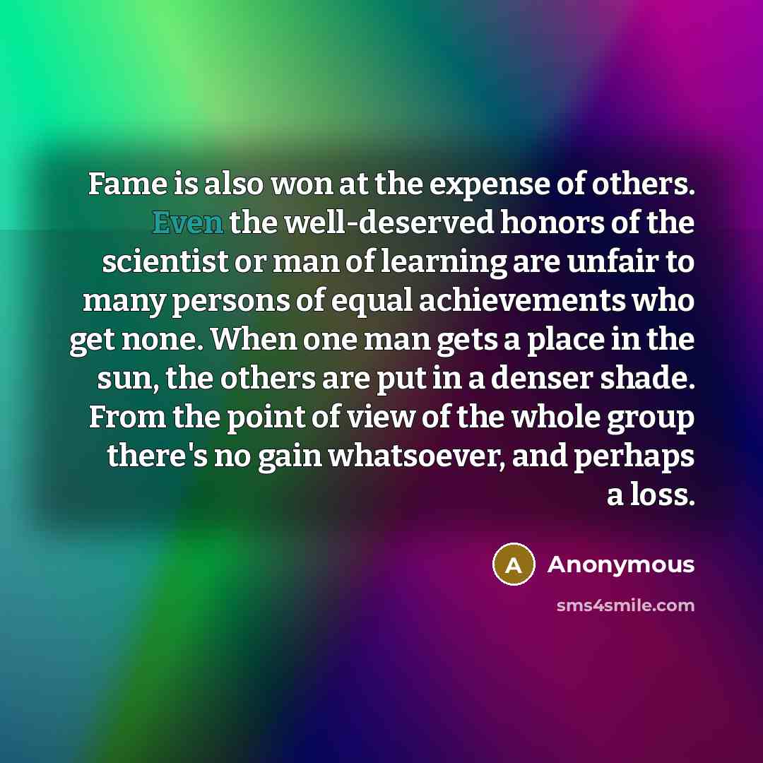 “Fame is also won at the expense of others. Even…” quote by Anonymous