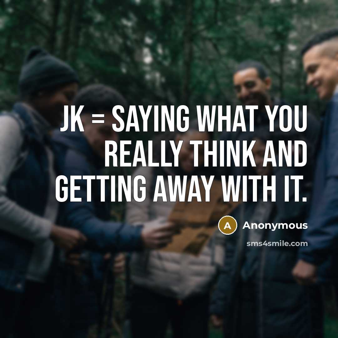 “JK = Saying what you really think and getting away…” quote by Anonymous