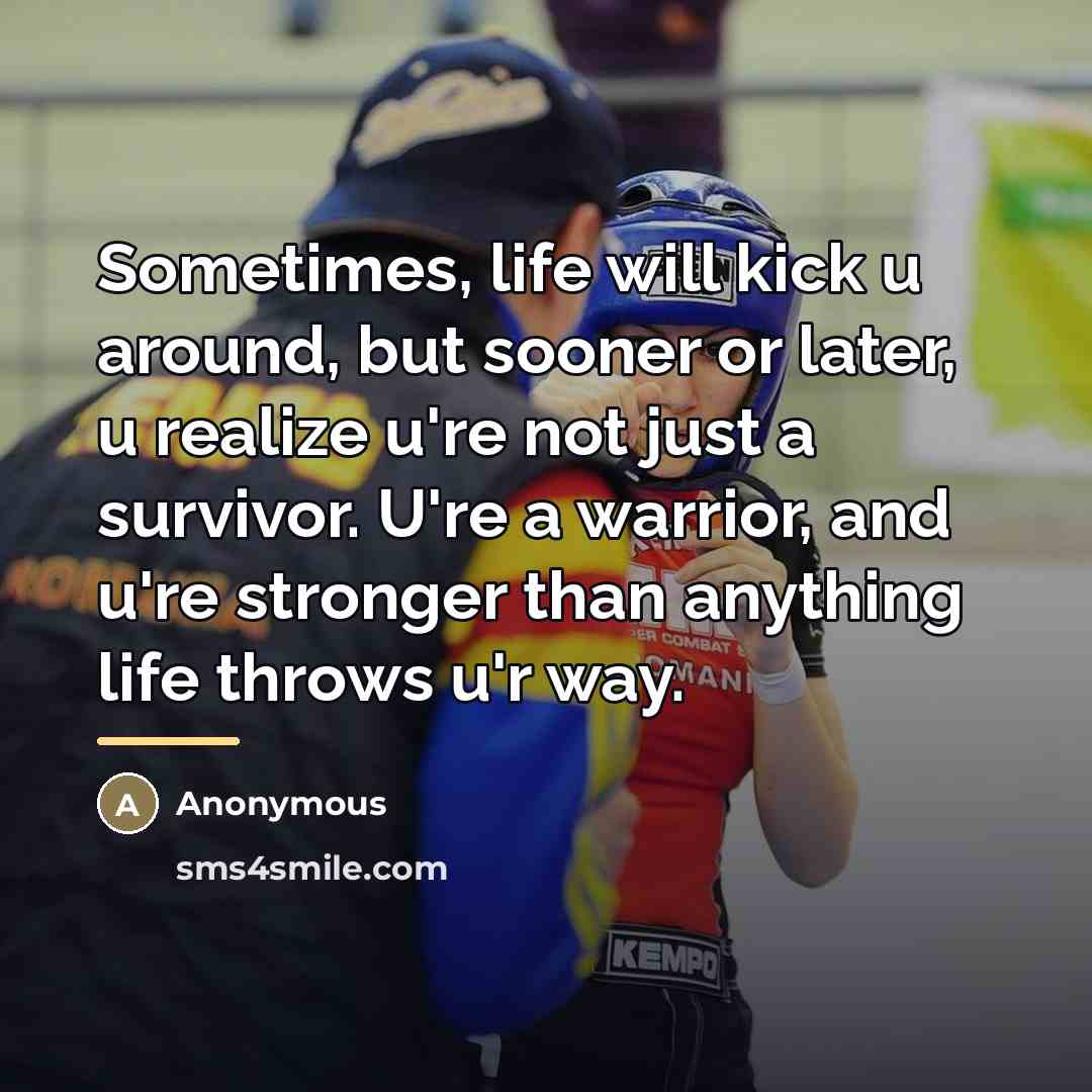 “Sometimes, life will kick u around, but sooner or later,…” quote by Anonymous