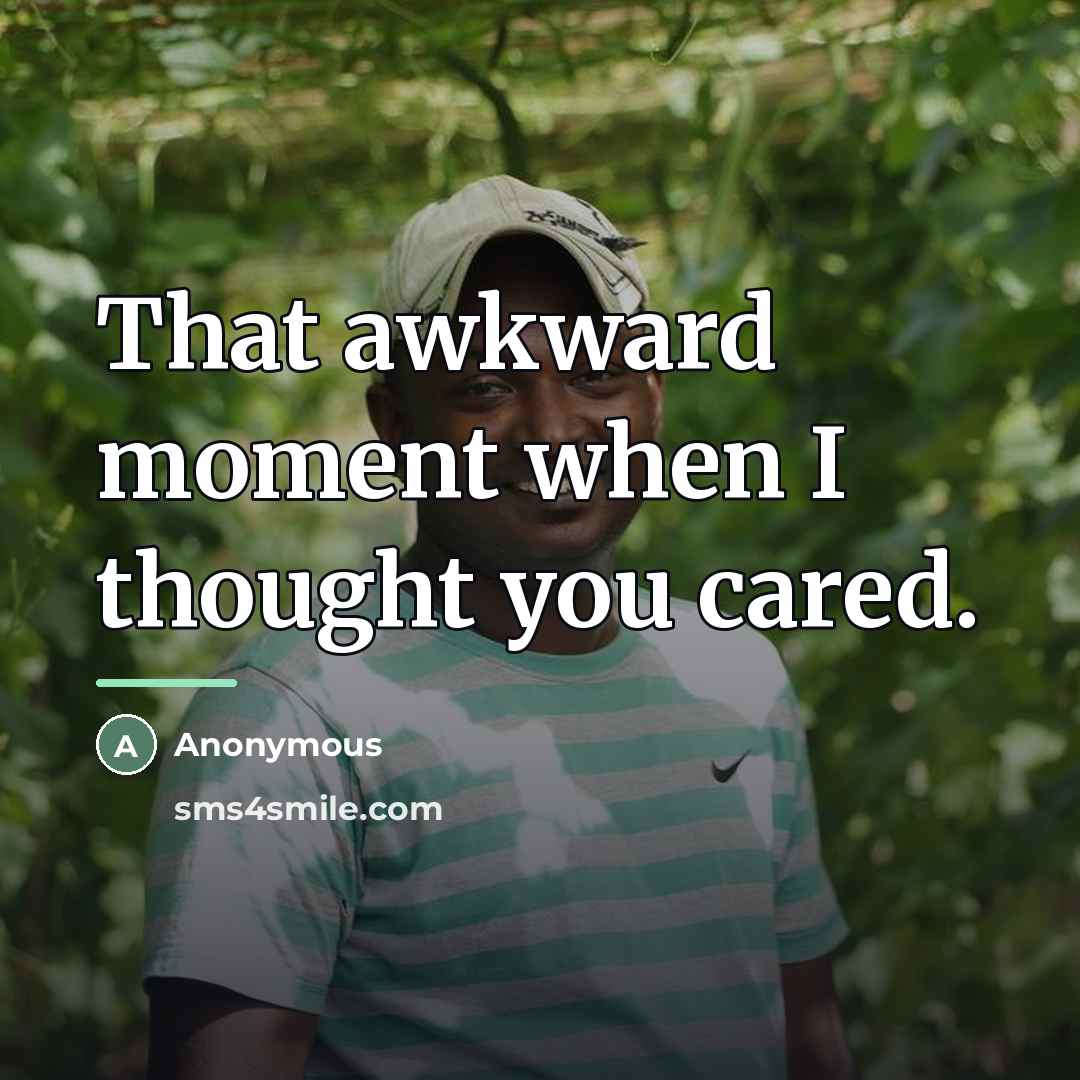 “That awkward moment when I thought you cared.…” quote by Anonymous