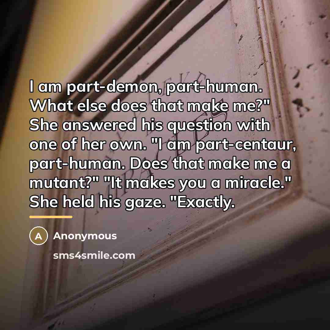 “I am part-demon, part-human. What else does that make me?"…” quote by Anonymous