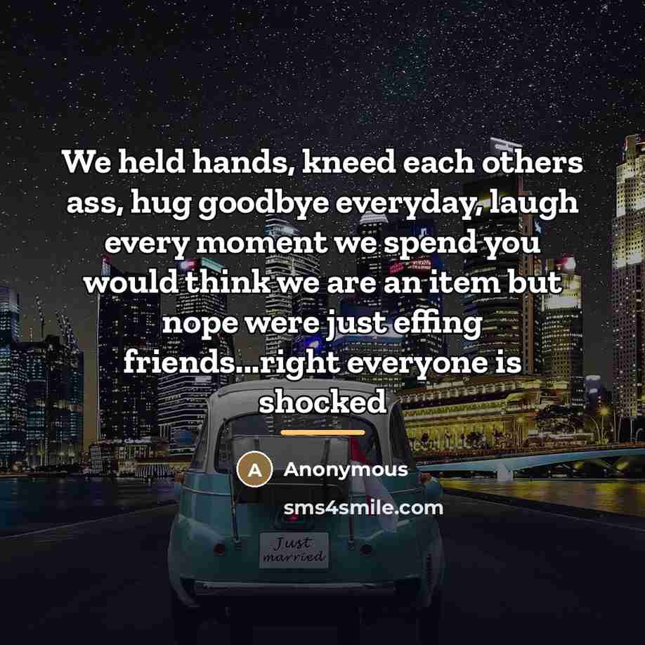 “We held hands, kneed each others ass, hug goodbye everyday,…” quote by Anonymous
