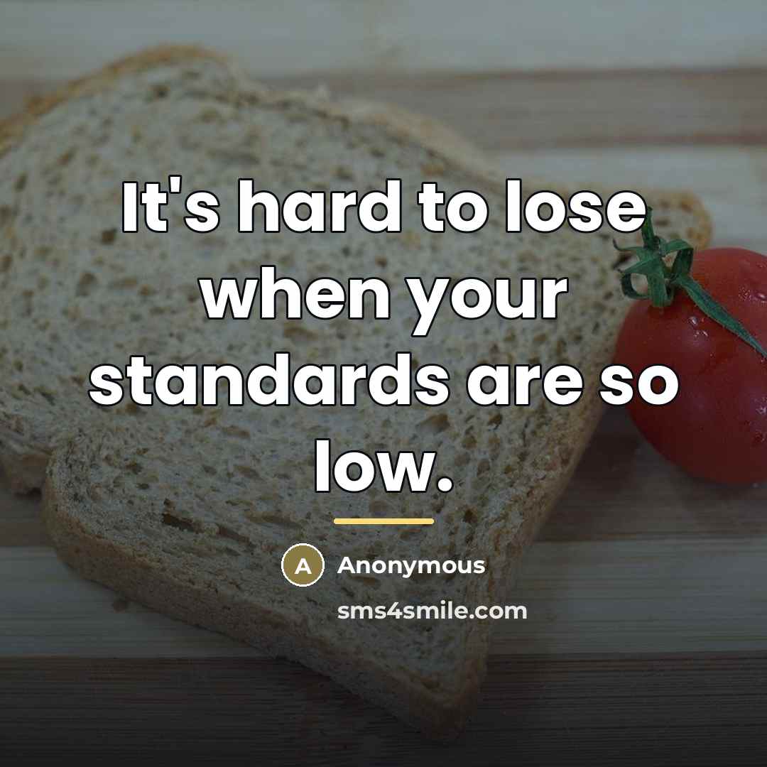 “It's hard to lose when your standards are so low.…” quote by Anonymous